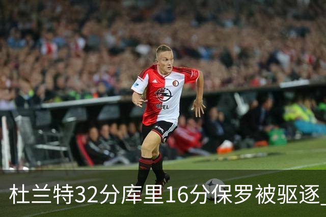 杜兰特32分库里16分保罗被驱逐 太阳险胜勇士